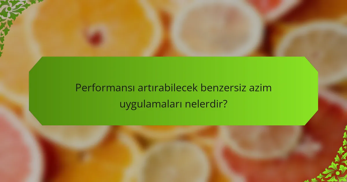 Performansı artırabilecek benzersiz azim uygulamaları nelerdir?