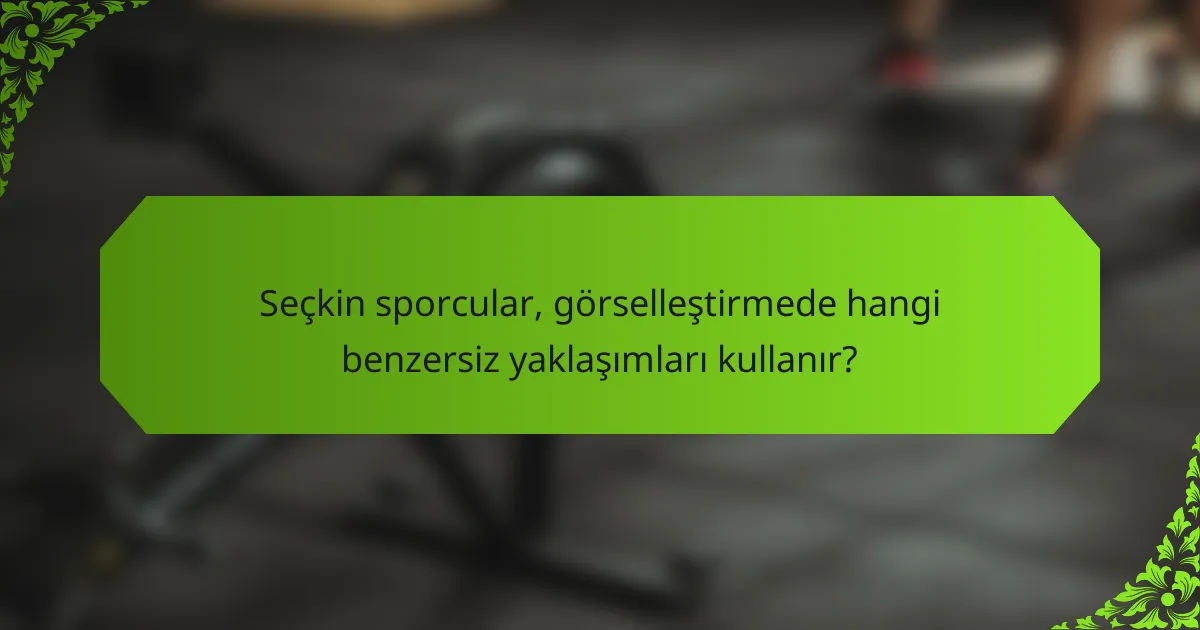 Seçkin sporcular, görselleştirmede hangi benzersiz yaklaşımları kullanır?