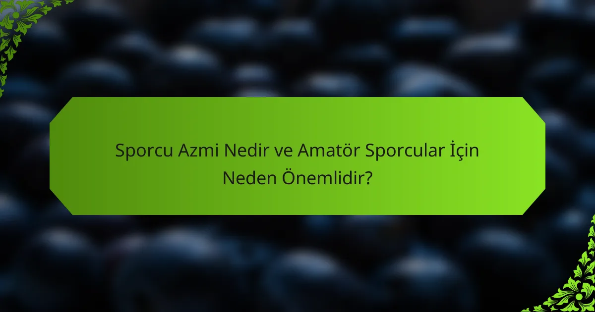 Sporcu Azmi Nedir ve Amatör Sporcular İçin Neden Önemlidir?