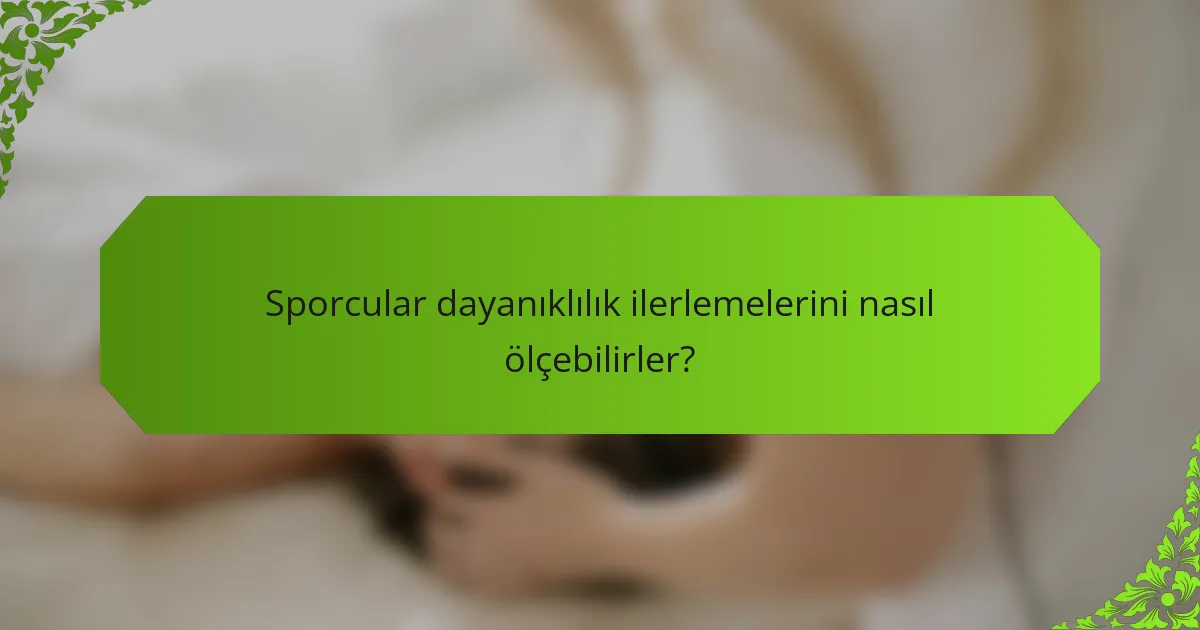 Sporcular dayanıklılık ilerlemelerini nasıl ölçebilirler?