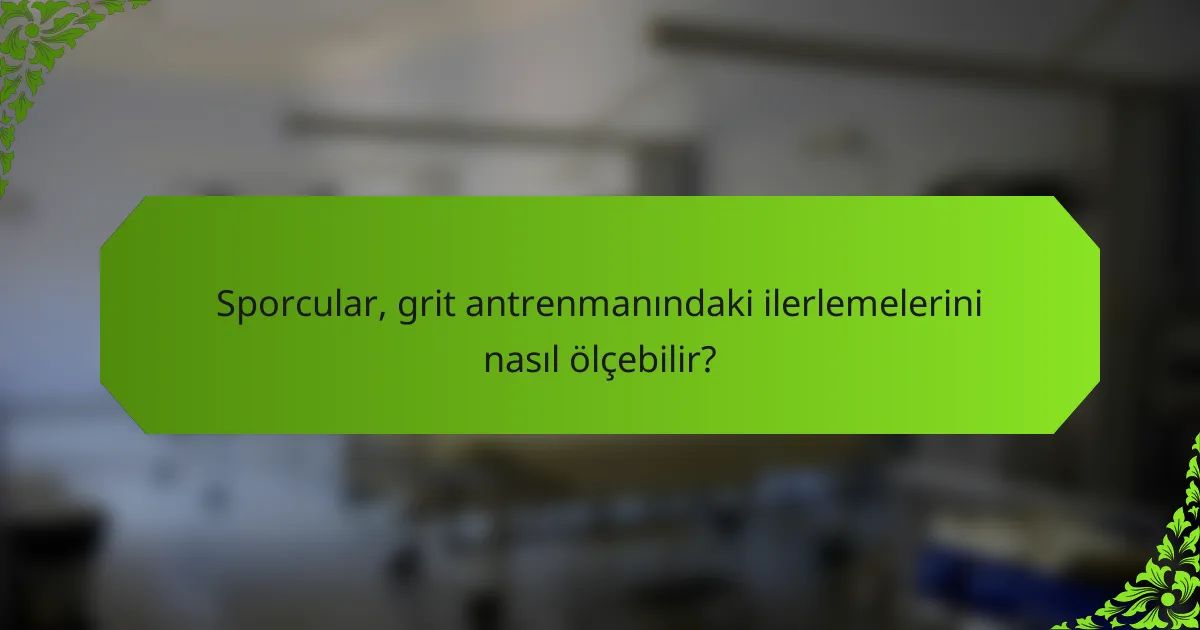 Sporcular, grit antrenmanındaki ilerlemelerini nasıl ölçebilir?