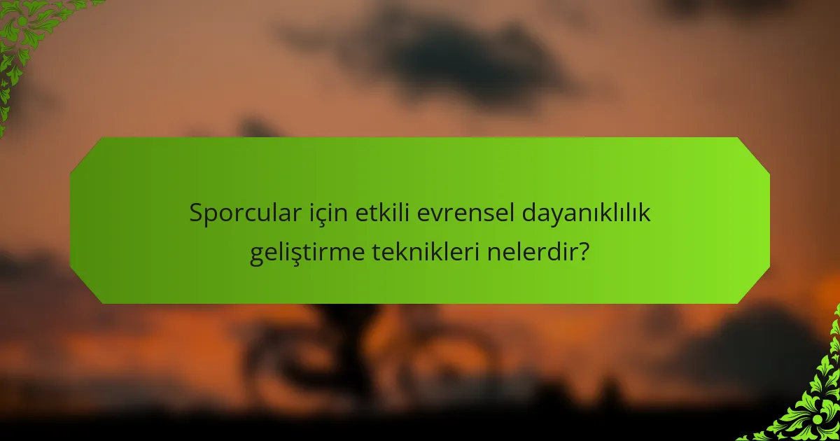 Sporcular için etkili evrensel dayanıklılık geliştirme teknikleri nelerdir?