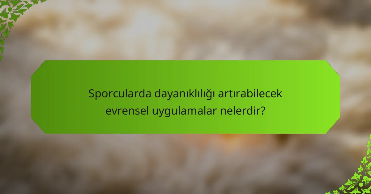 Sporcularda dayanıklılığı artırabilecek evrensel uygulamalar nelerdir?