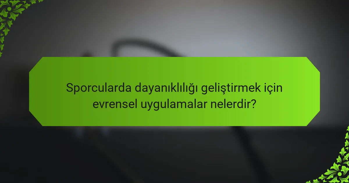 Sporcularda dayanıklılığı geliştirmek için evrensel uygulamalar nelerdir?