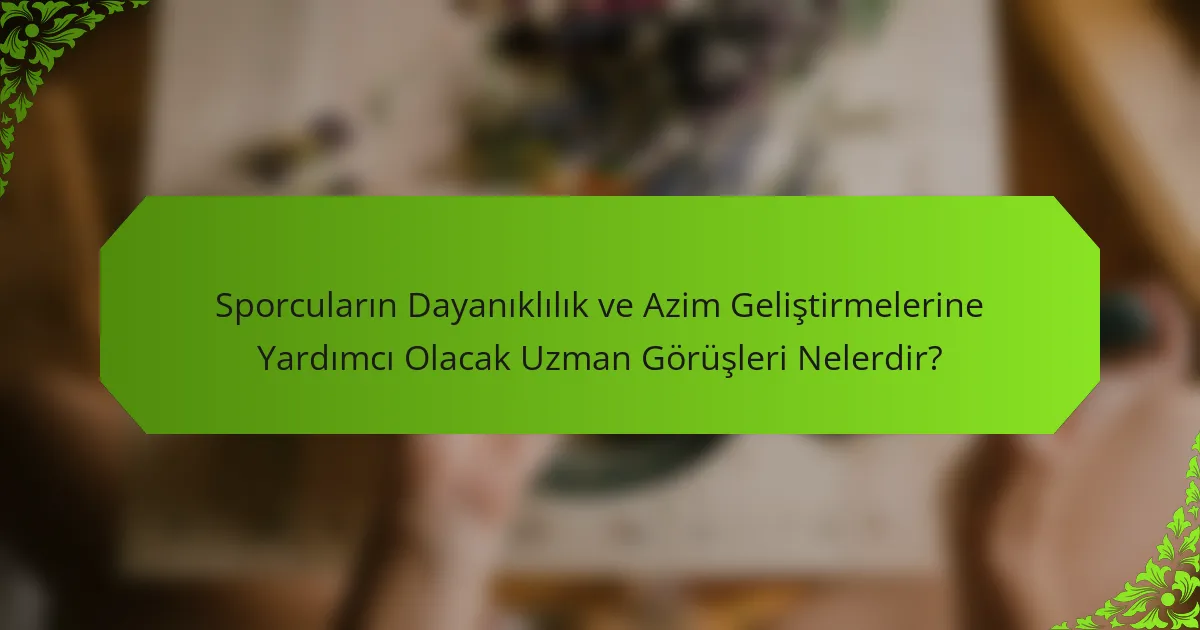 Sporcuların Dayanıklılık ve Azim Geliştirmelerine Yardımcı Olacak Uzman Görüşleri Nelerdir?