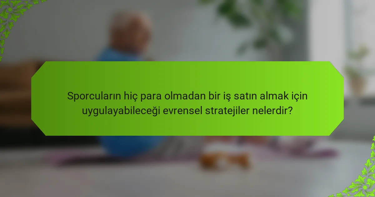 Sporcuların hiç para olmadan bir iş satın almak için uygulayabileceği evrensel stratejiler nelerdir?
