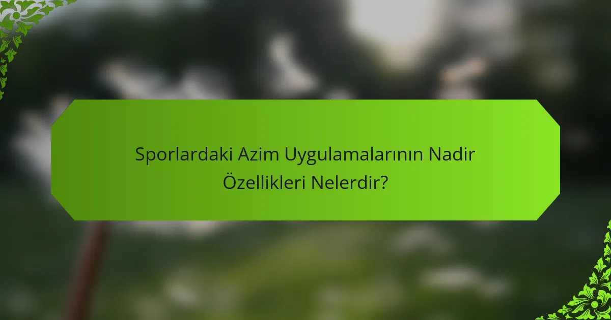 Sporlardaki Azim Uygulamalarının Nadir Özellikleri Nelerdir?