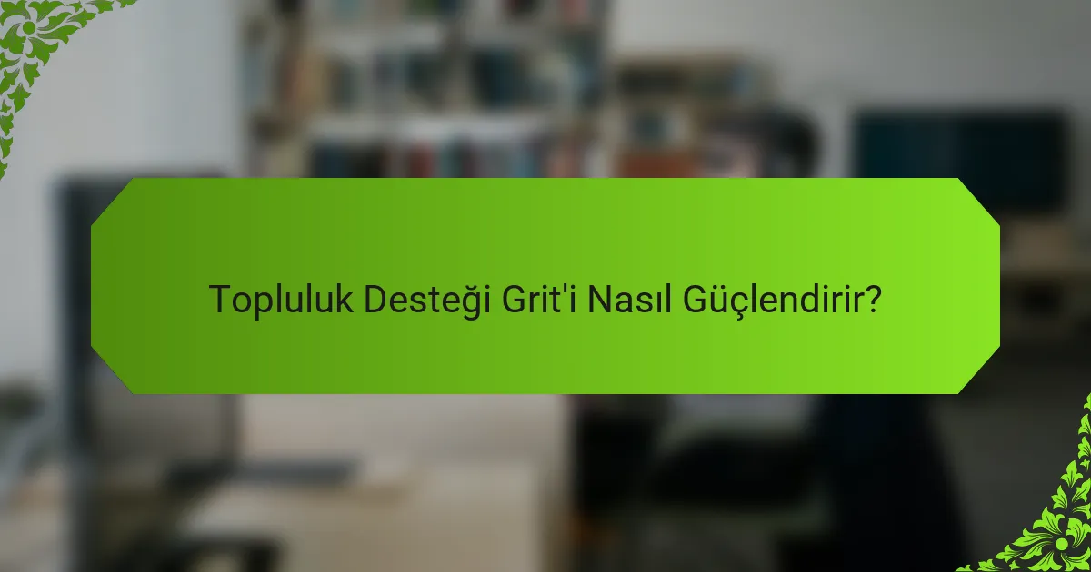 Topluluk Desteği Grit'i Nasıl Güçlendirir?