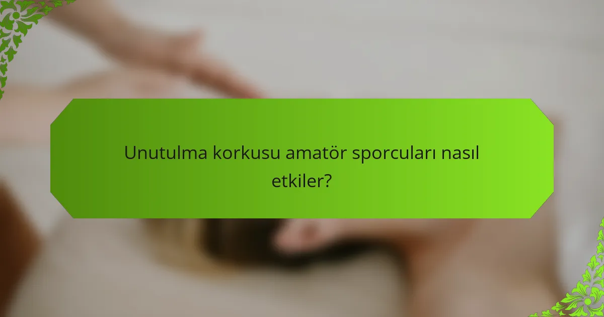 Unutulma korkusu amatör sporcuları nasıl etkiler?